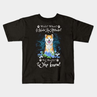 Wait What I Have An Attitude No Really Who Knew, Funny Shiba Inu Sayings Kids T-Shirt